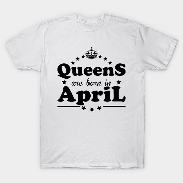 Queens are born in April T-Shirt by Dreamteebox